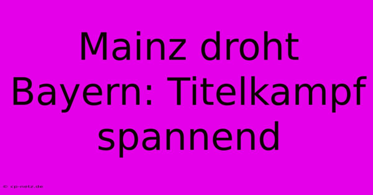 Mainz Droht Bayern: Titelkampf Spannend