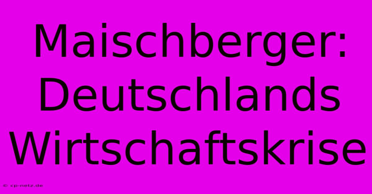 Maischberger:  Deutschlands Wirtschaftskrise