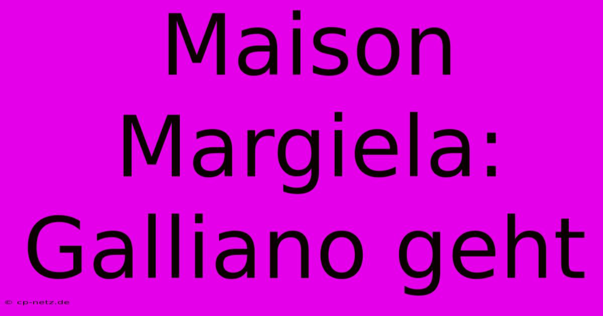 Maison Margiela: Galliano Geht