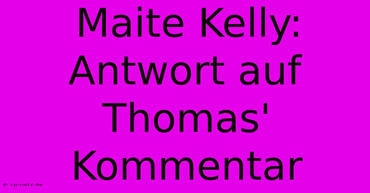 Maite Kelly: Antwort Auf Thomas' Kommentar