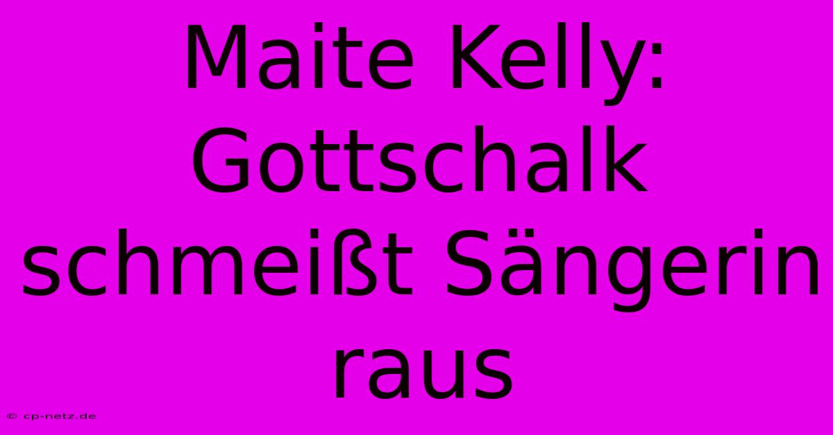 Maite Kelly: Gottschalk Schmeißt Sängerin Raus