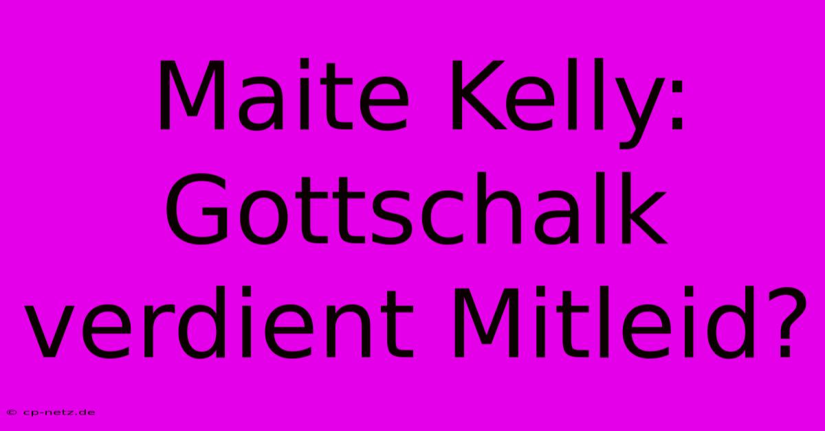 Maite Kelly: Gottschalk Verdient Mitleid?