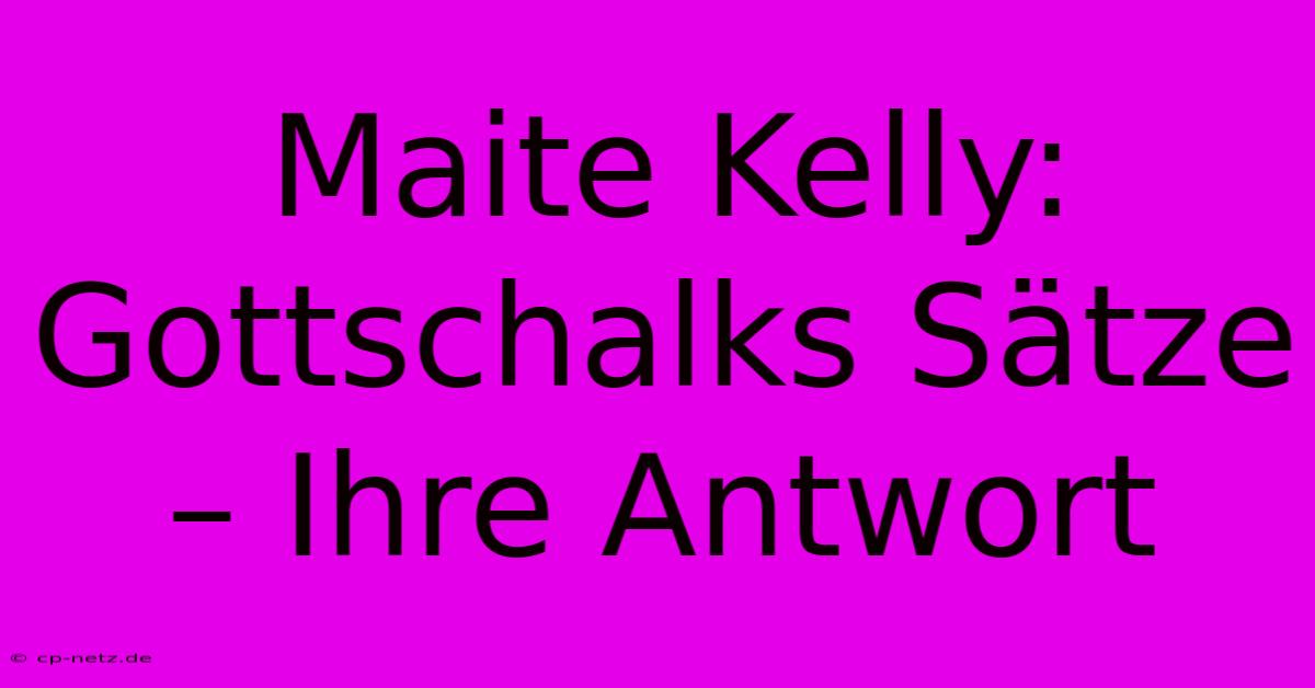 Maite Kelly: Gottschalks Sätze – Ihre Antwort