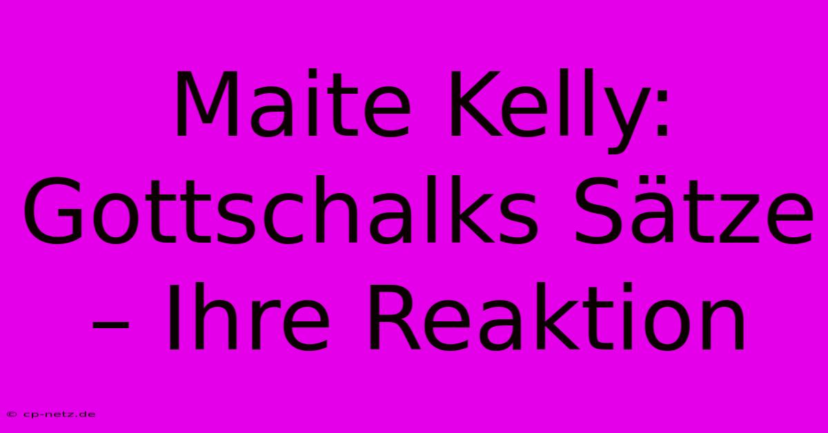 Maite Kelly: Gottschalks Sätze – Ihre Reaktion