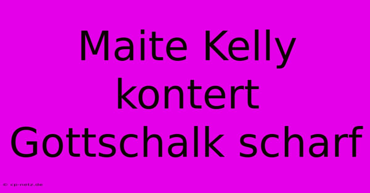 Maite Kelly Kontert Gottschalk Scharf