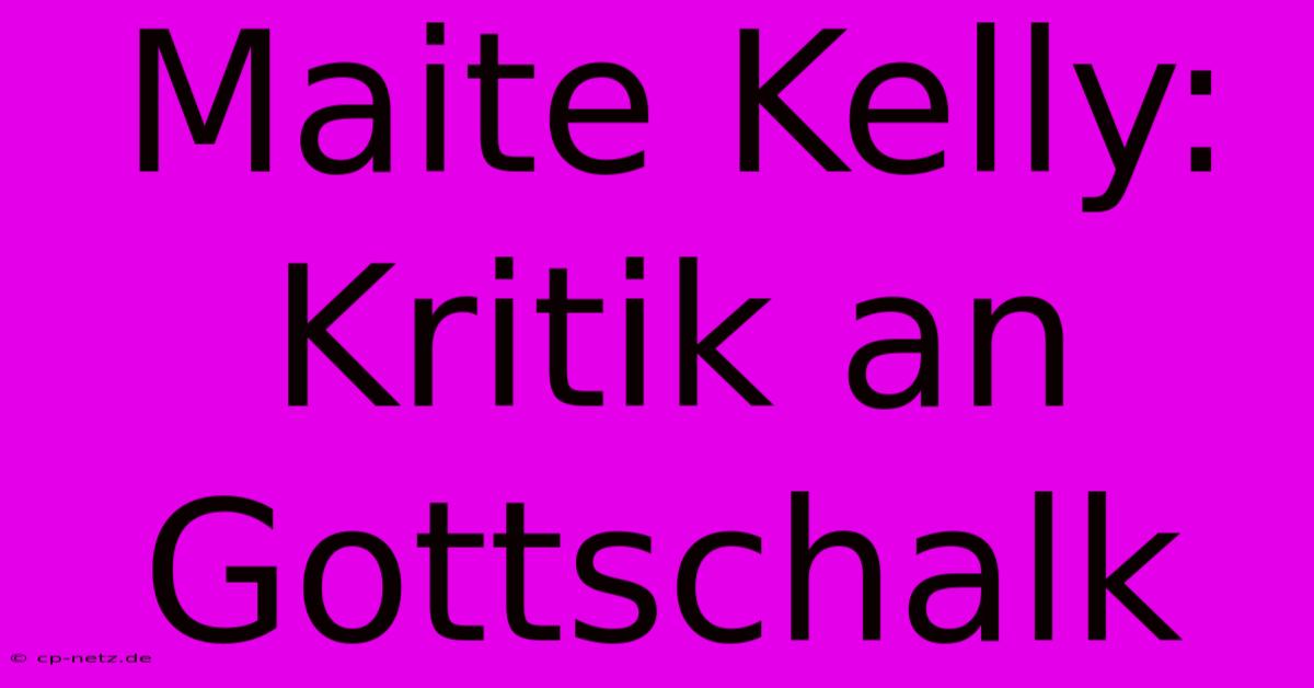 Maite Kelly: Kritik An Gottschalk