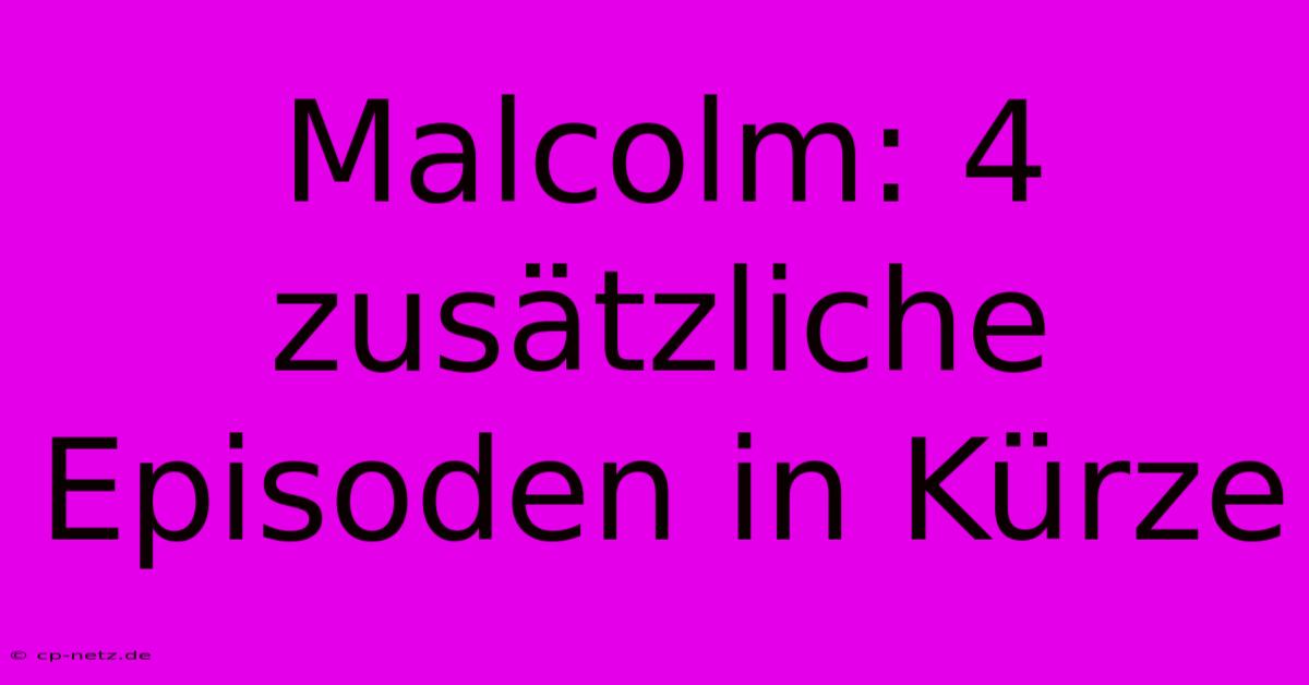 Malcolm: 4 Zusätzliche Episoden In Kürze