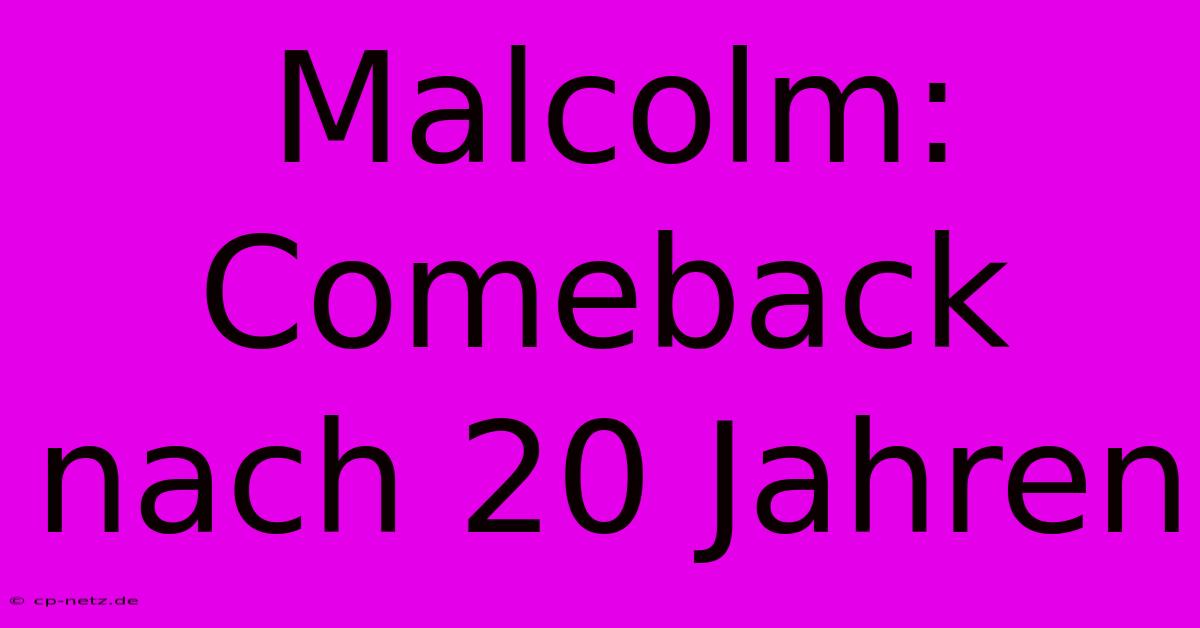 Malcolm: Comeback Nach 20 Jahren