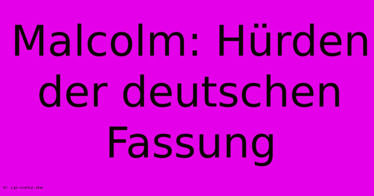 Malcolm: Hürden Der Deutschen Fassung