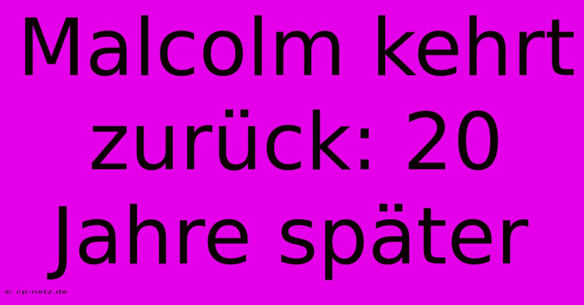 Malcolm Kehrt Zurück: 20 Jahre Später