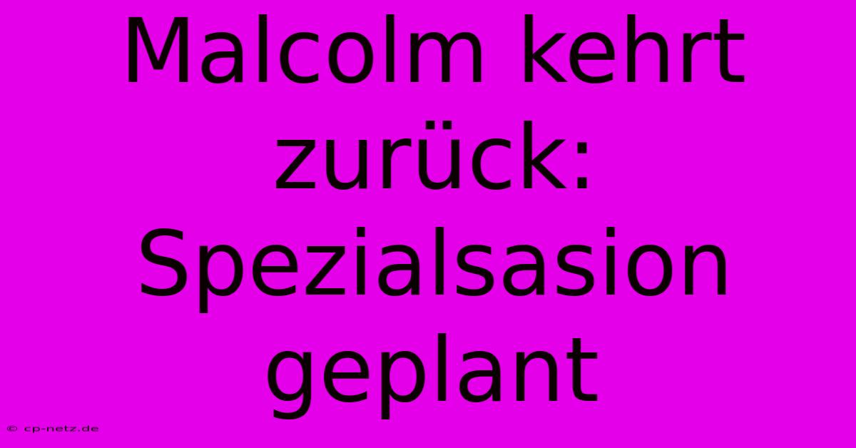 Malcolm Kehrt Zurück: Spezialsasion Geplant