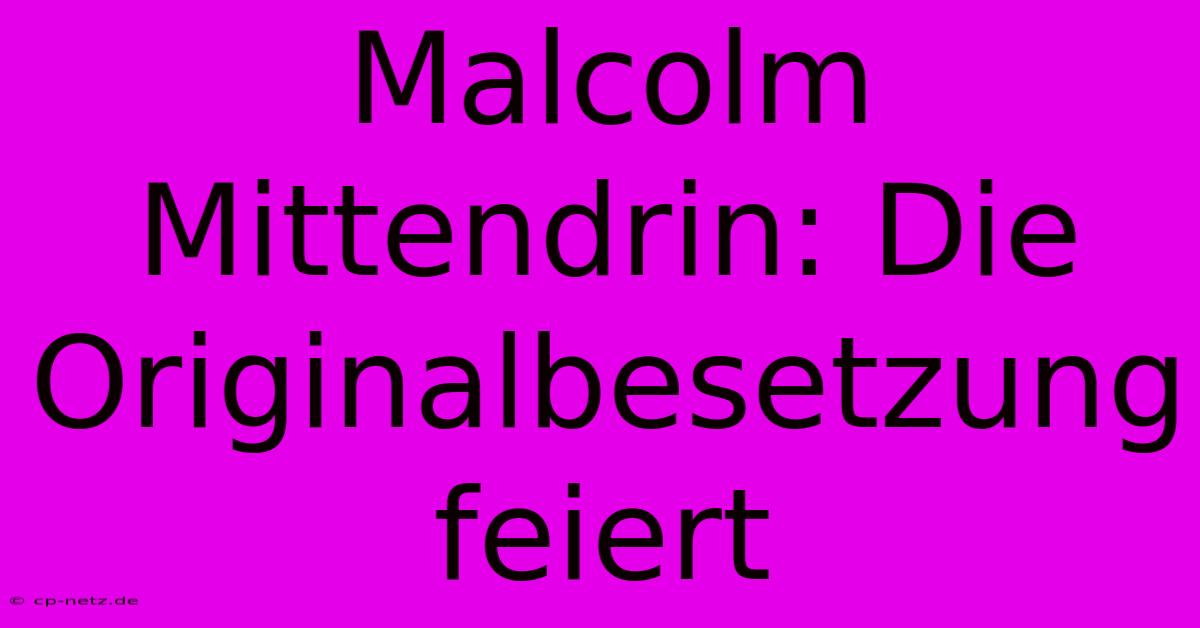 Malcolm Mittendrin: Die Originalbesetzung Feiert