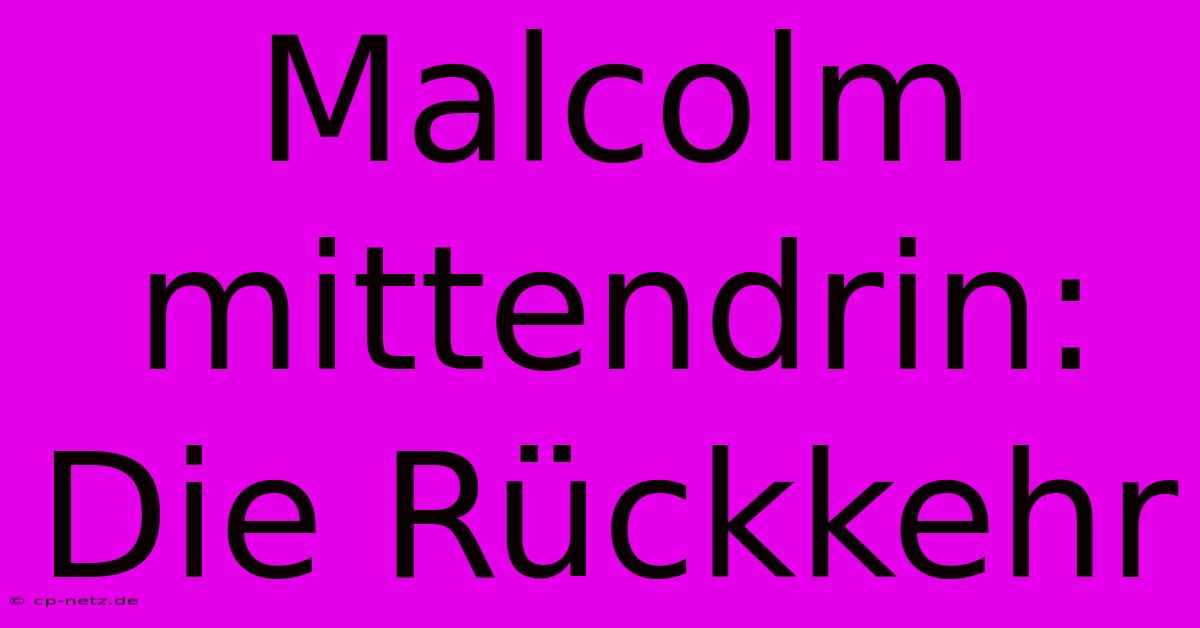 Malcolm Mittendrin: Die Rückkehr