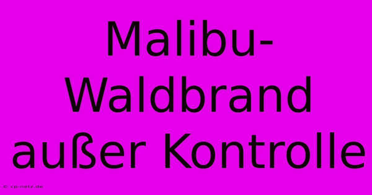 Malibu-Waldbrand Außer Kontrolle