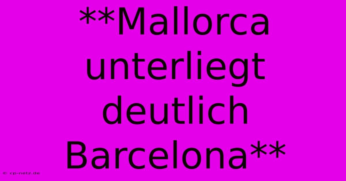 **Mallorca Unterliegt Deutlich Barcelona**