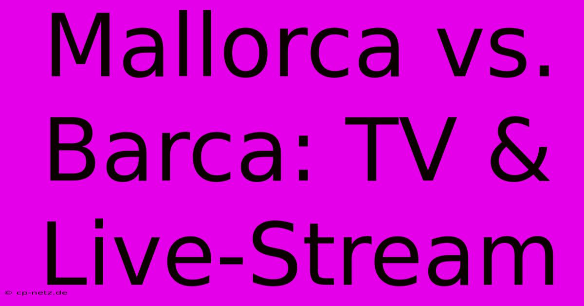 Mallorca Vs. Barca: TV & Live-Stream