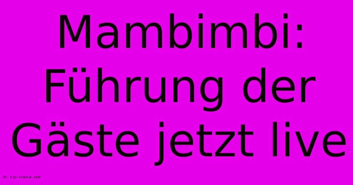 Mambimbi: Führung Der Gäste Jetzt Live