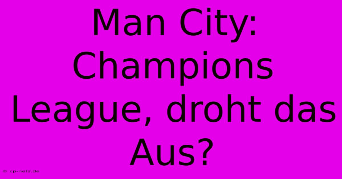 Man City: Champions League, Droht Das Aus?