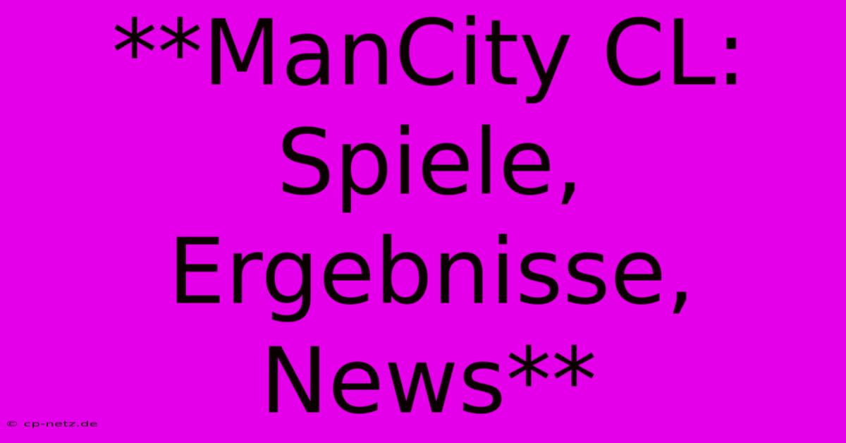 **ManCity CL: Spiele, Ergebnisse, News**