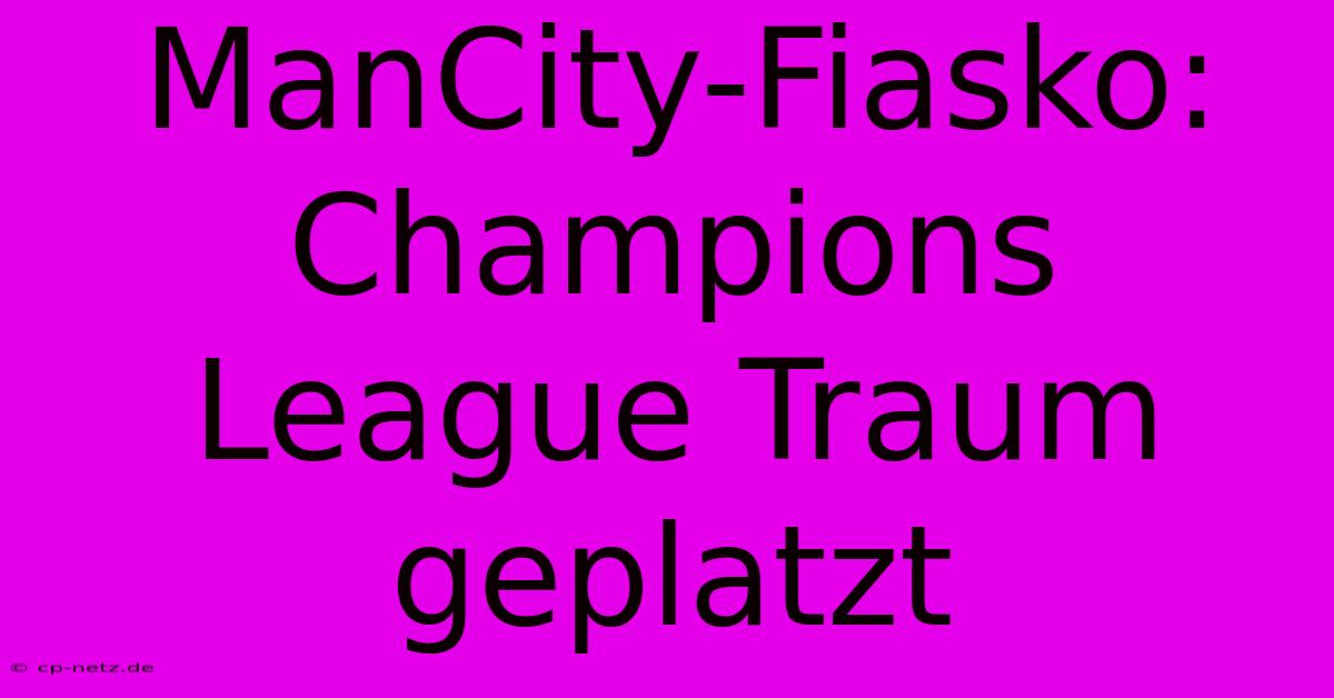 ManCity-Fiasko: Champions League Traum Geplatzt