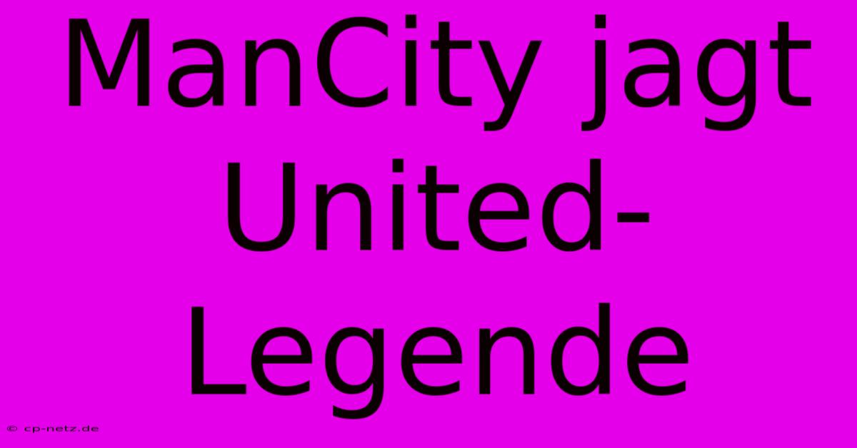 ManCity Jagt United-Legende