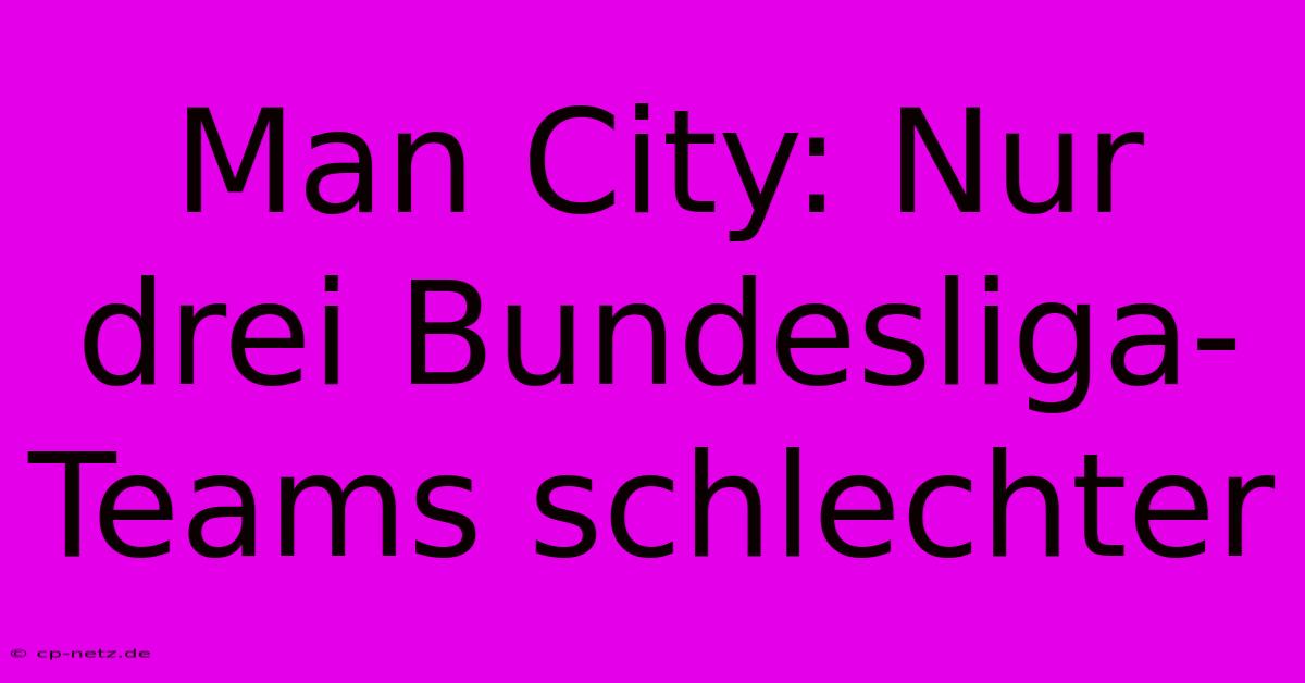 Man City: Nur Drei Bundesliga-Teams Schlechter