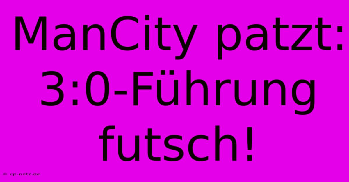 ManCity Patzt: 3:0-Führung Futsch!