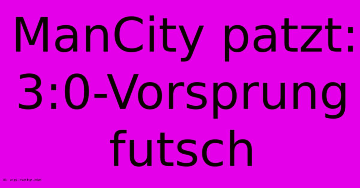 ManCity Patzt: 3:0-Vorsprung Futsch