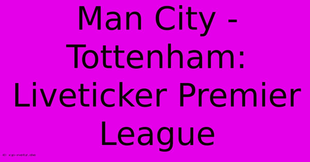 Man City - Tottenham: Liveticker Premier League