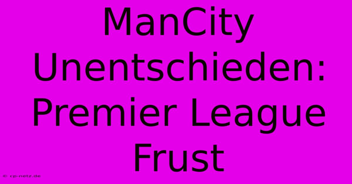 ManCity Unentschieden: Premier League Frust