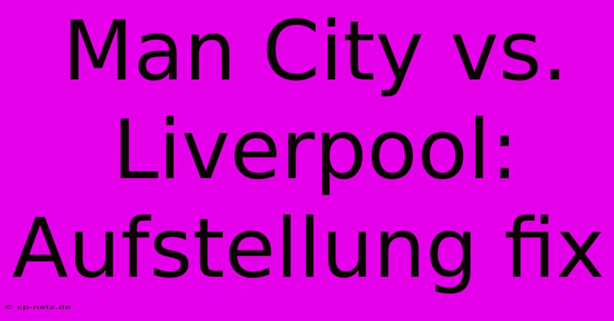 Man City Vs. Liverpool:  Aufstellung Fix