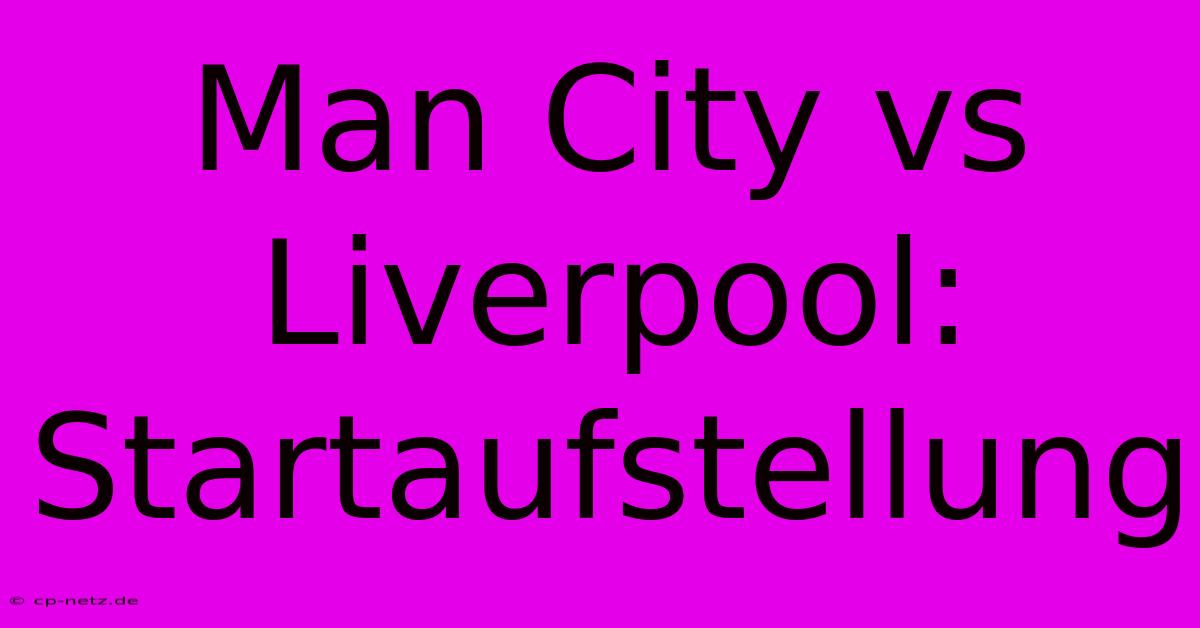 Man City Vs Liverpool:  Startaufstellung