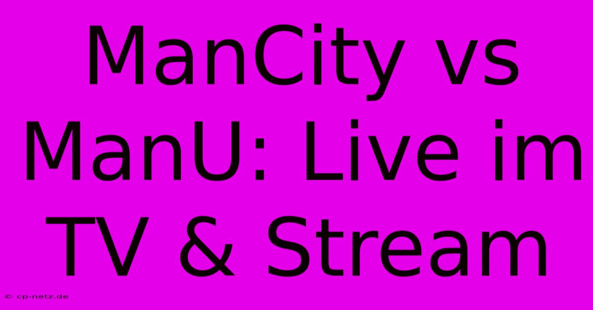 ManCity Vs ManU: Live Im TV & Stream