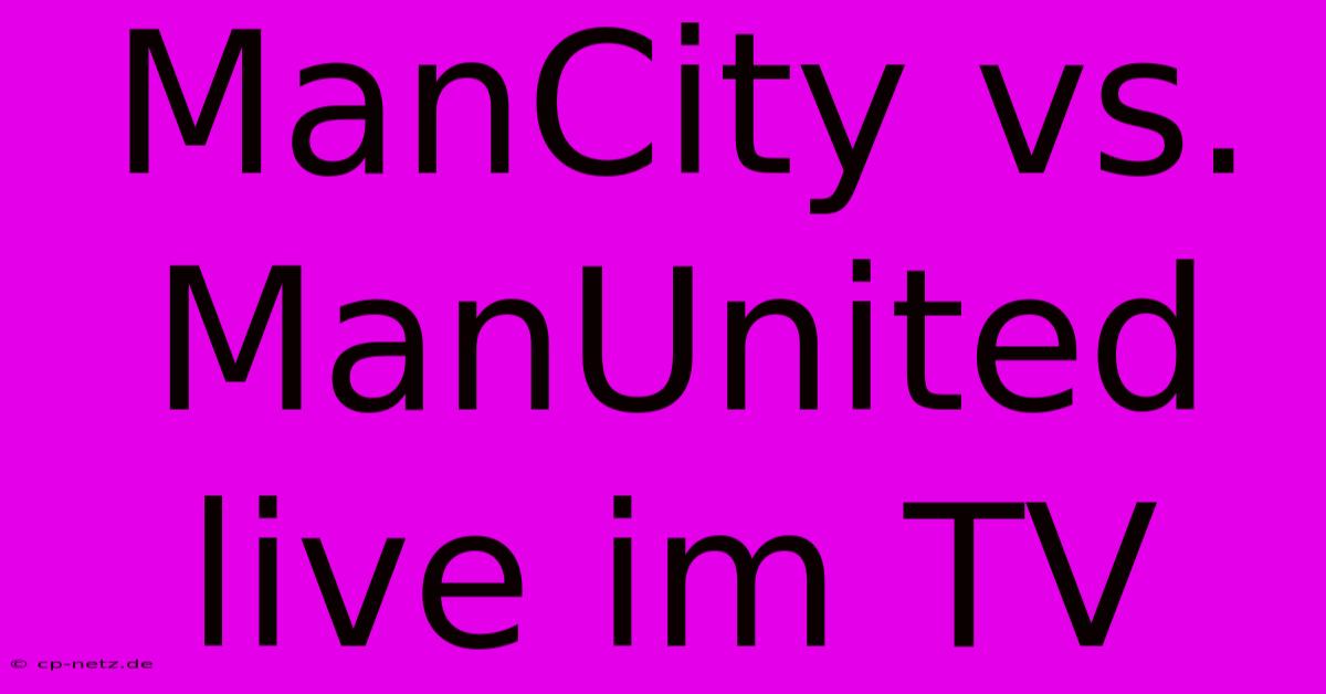 ManCity Vs. ManUnited Live Im TV