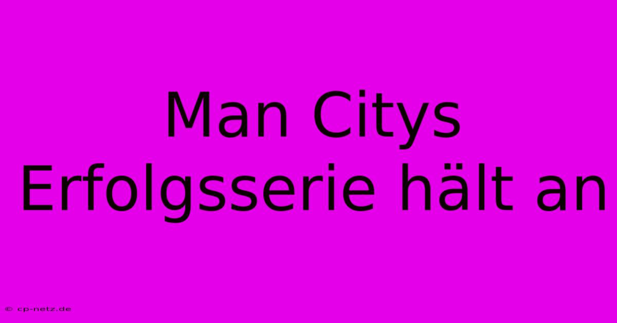 Man Citys Erfolgsserie Hält An