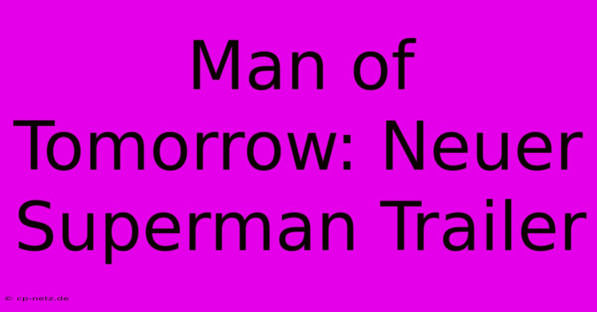 Man Of Tomorrow: Neuer Superman Trailer