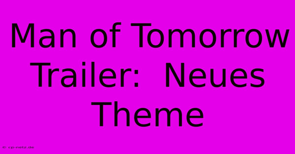 Man Of Tomorrow Trailer:  Neues Theme