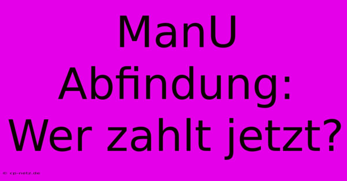 ManU Abfindung: Wer Zahlt Jetzt?