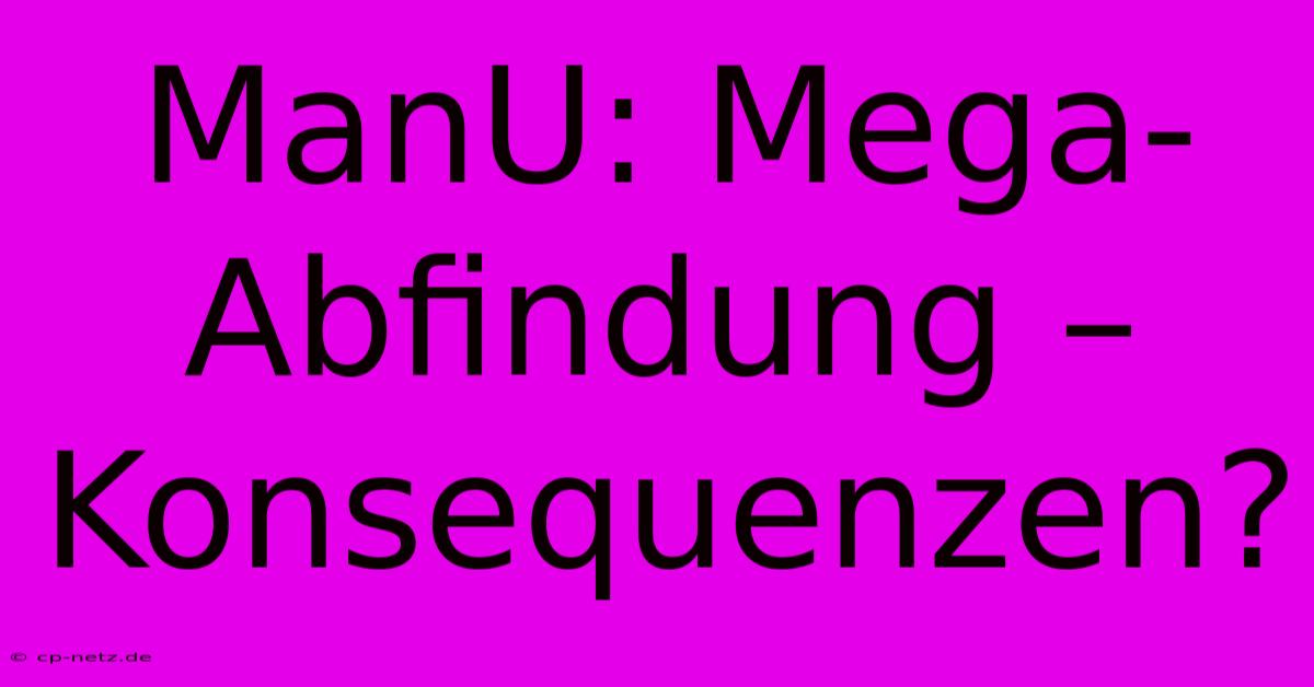 ManU: Mega-Abfindung – Konsequenzen?