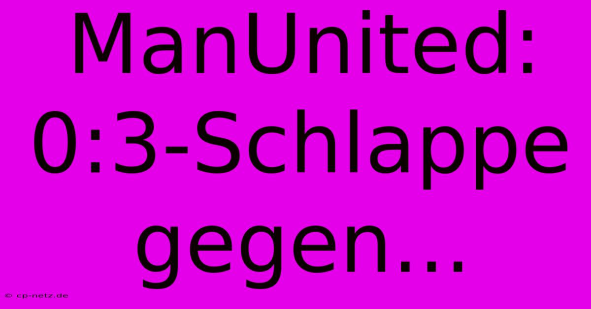 ManUnited: 0:3-Schlappe Gegen...