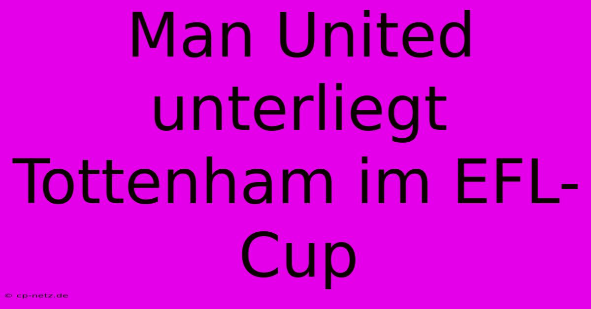 Man United Unterliegt Tottenham Im EFL-Cup