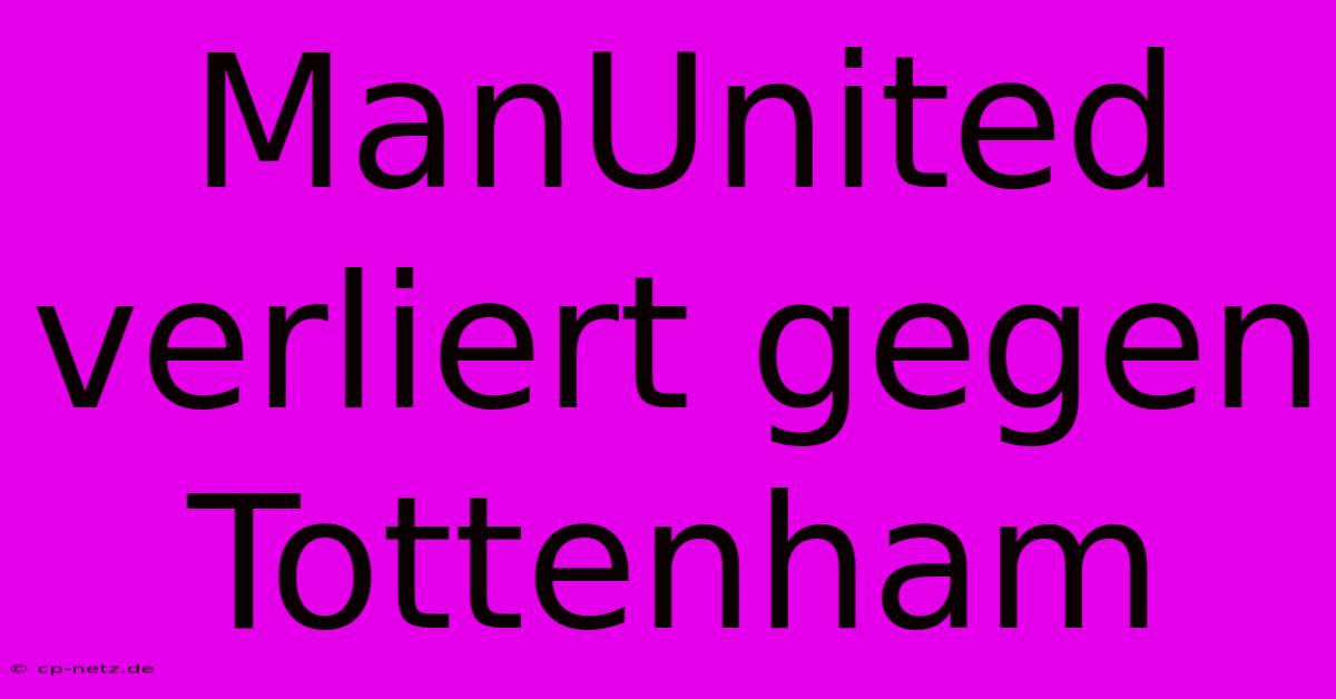 ManUnited Verliert Gegen Tottenham