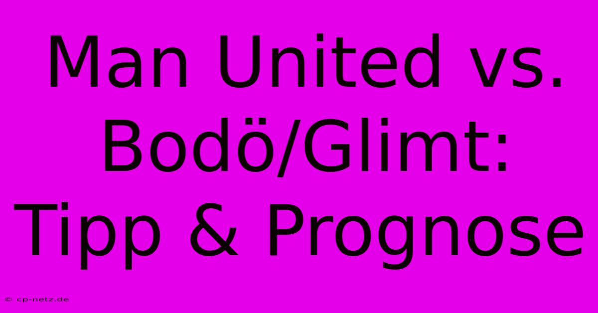 Man United Vs. Bodö/Glimt: Tipp & Prognose