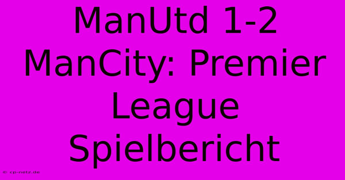 ManUtd 1-2 ManCity: Premier League Spielbericht