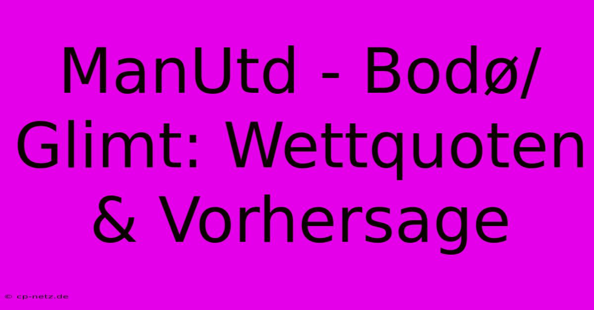 ManUtd - Bodø/Glimt: Wettquoten & Vorhersage