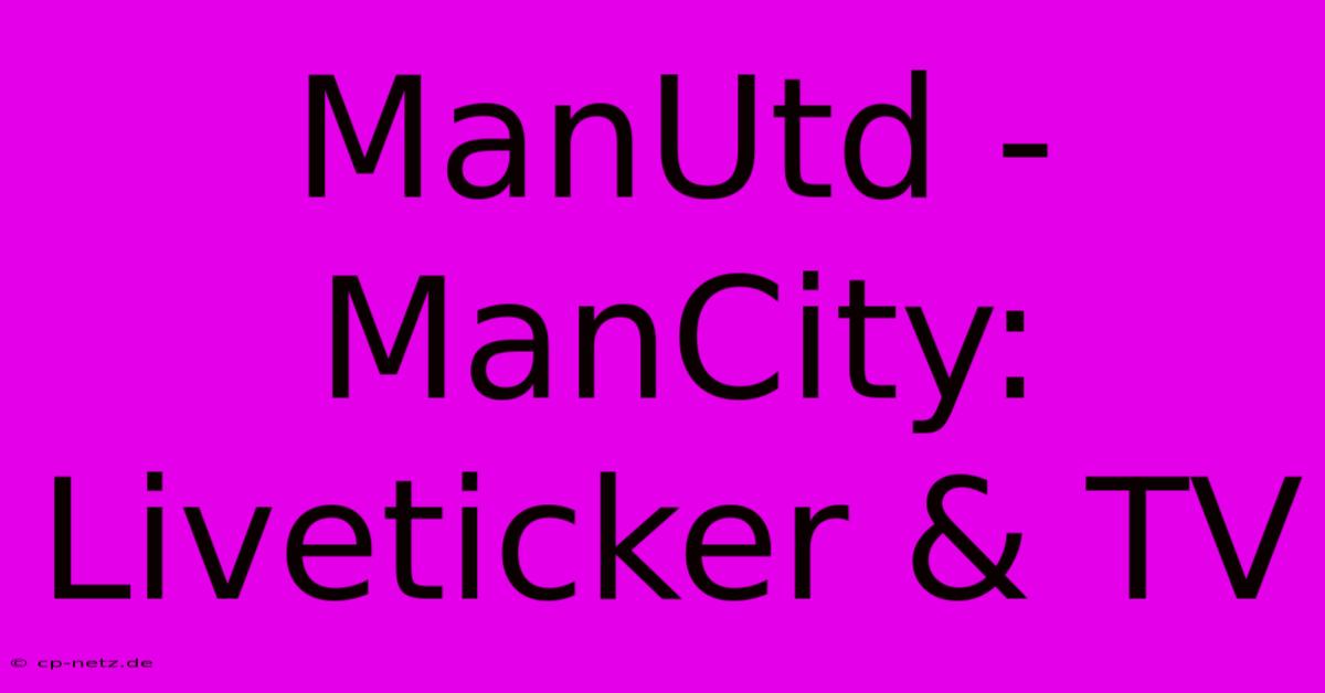 ManUtd - ManCity: Liveticker & TV