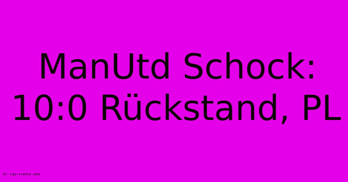 ManUtd Schock: 10:0 Rückstand, PL