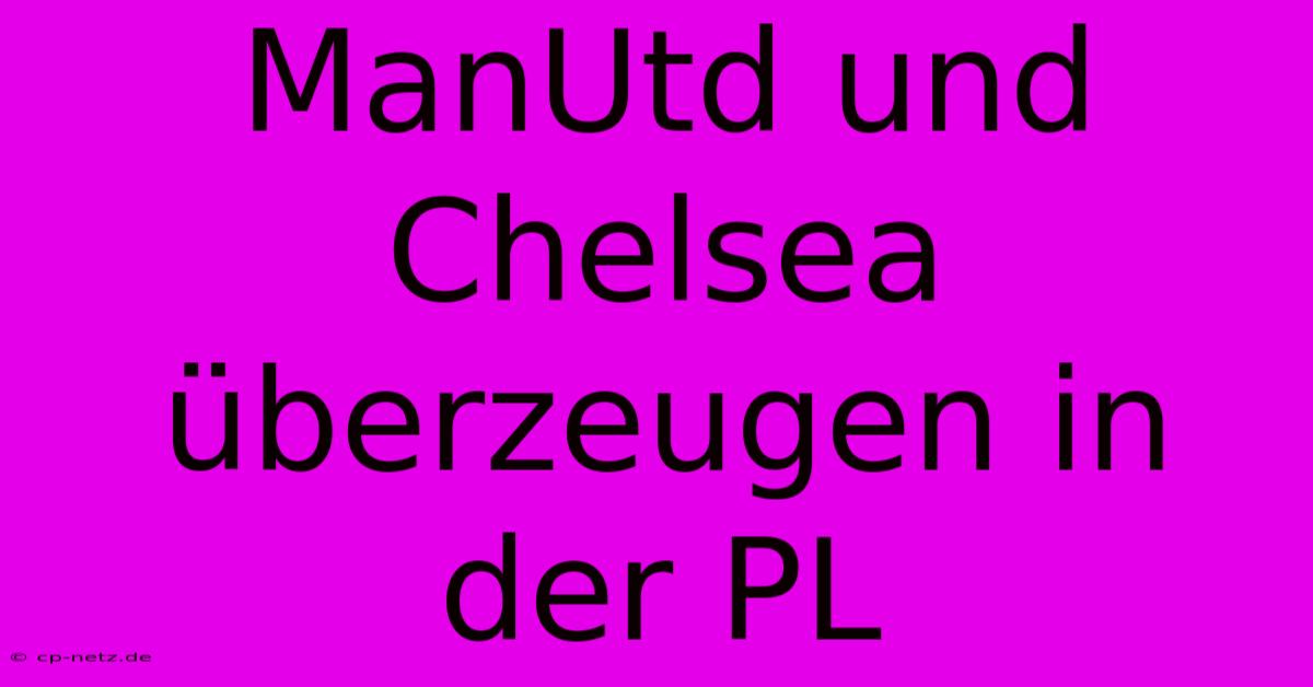 ManUtd Und Chelsea Überzeugen In Der PL