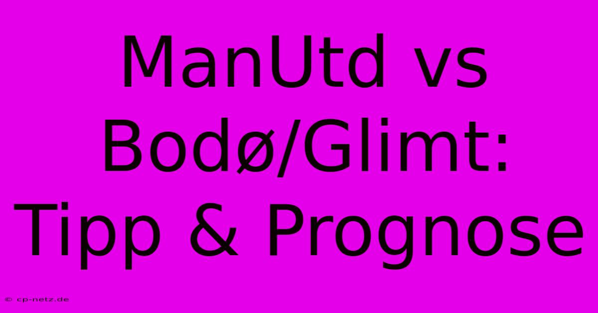 ManUtd Vs Bodø/Glimt: Tipp & Prognose