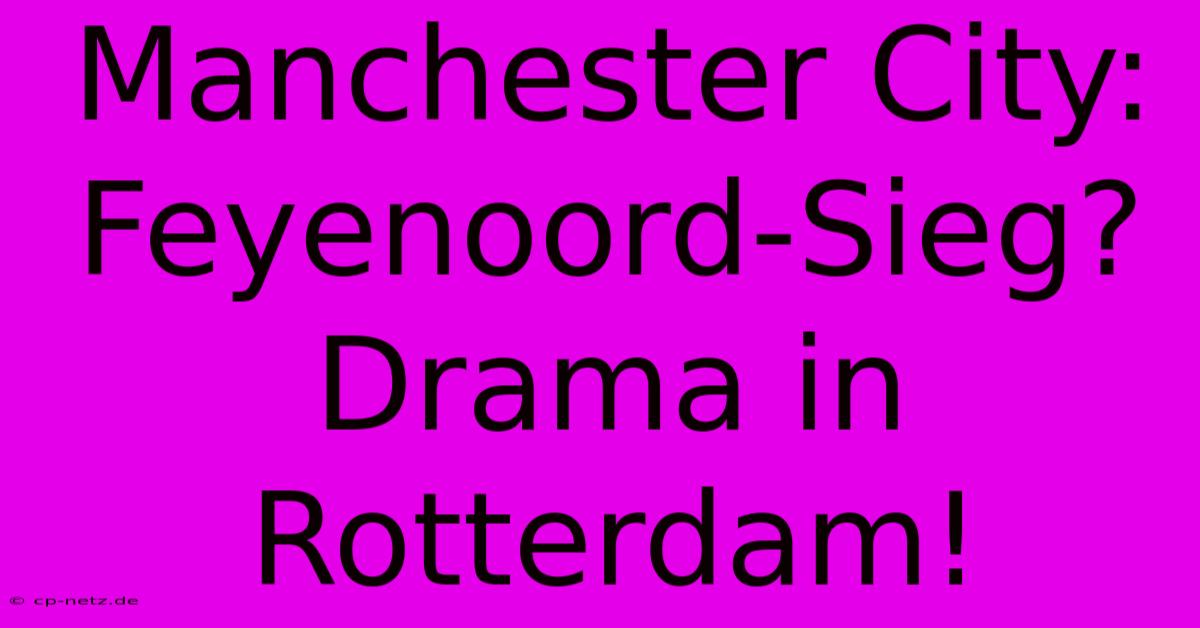 Manchester City:  Feyenoord-Sieg?  Drama In Rotterdam!